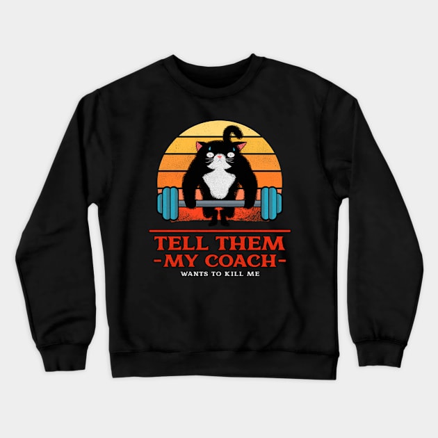 Tell them My coach wants to kill me - Funny gym cat Crewneck Sweatshirt by SashaShuba